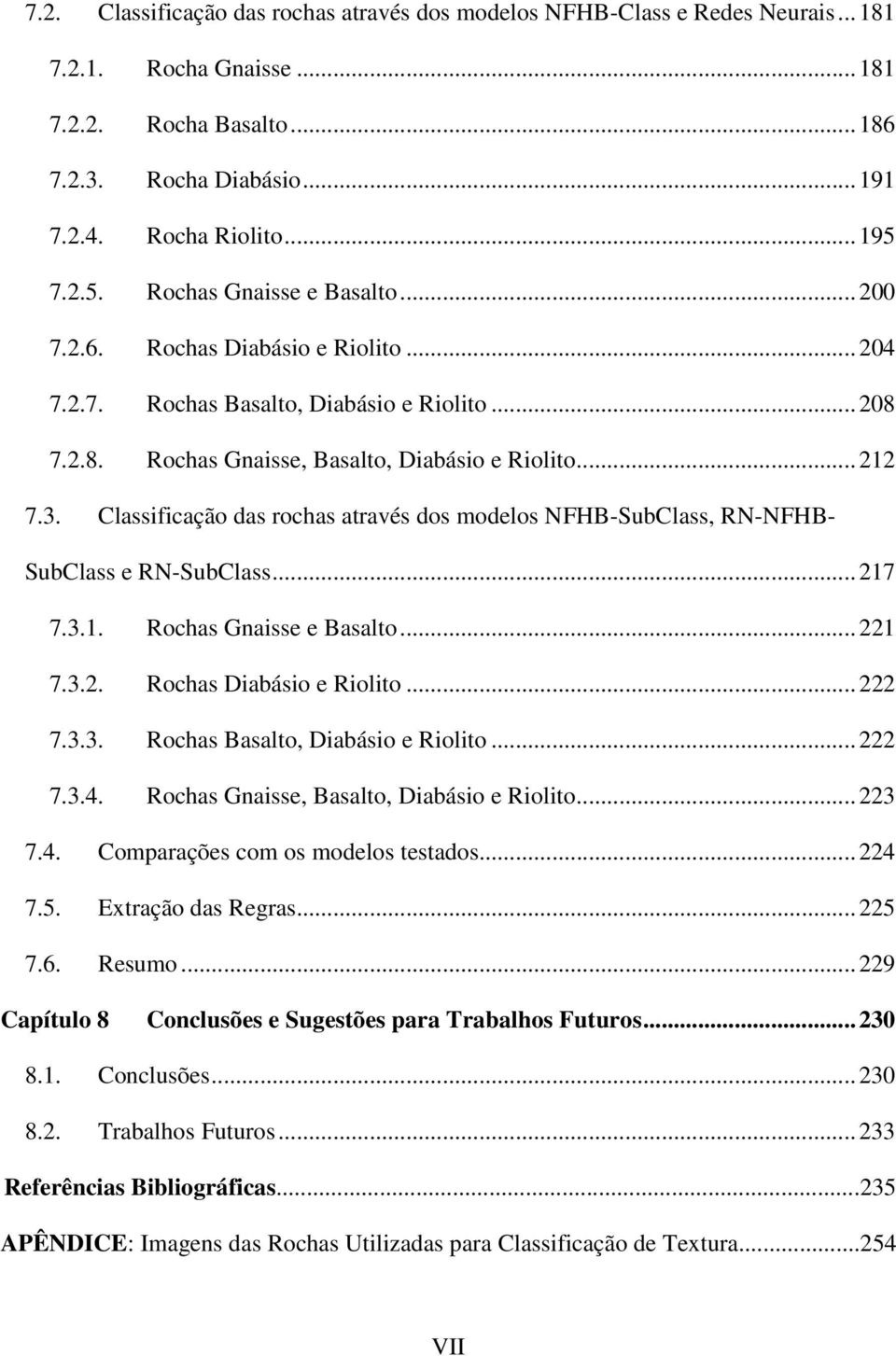 Classificação das rochas através dos modelos NFHB-SubClass, RN-NFHB- SubClass e RN-SubClass... 217 7.3.1. Rochas Gnaisse e Basalto... 221 7.3.2. Rochas Diabásio e Riolito... 222 7.3.3. Rochas Basalto, Diabásio e Riolito.