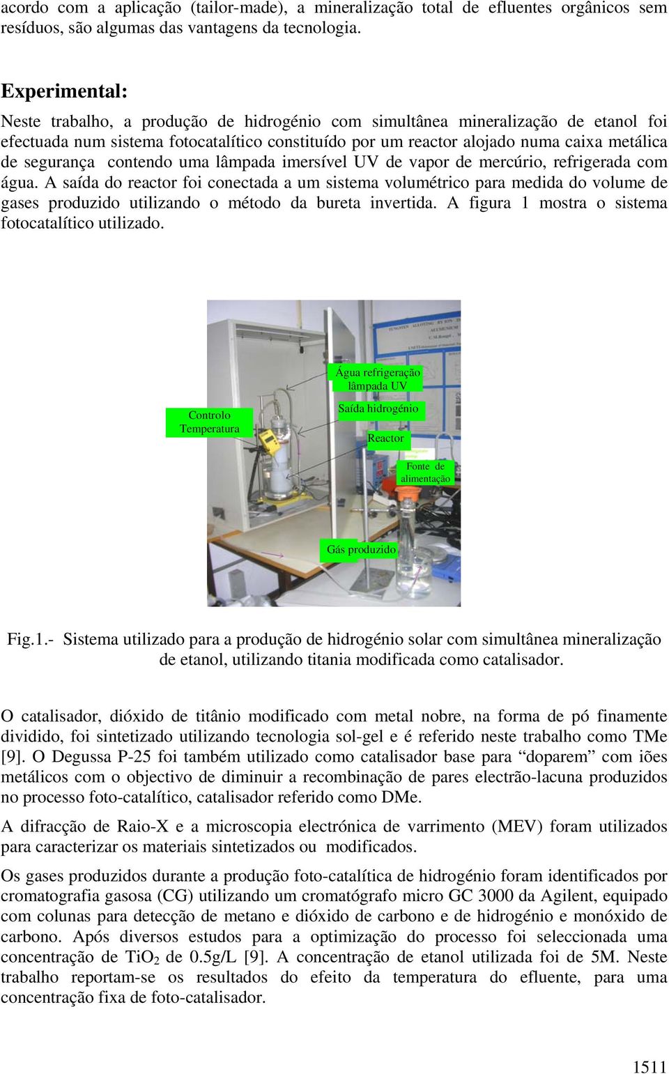 segurança contendo uma lâmpada imersível UV de vapor de mercúrio, refrigerada com água.