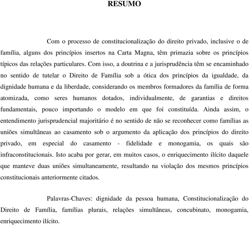 Com isso, a doutrina e a jurisprudência têm se encaminhado no sentido de tutelar o Direito de Família sob a ótica dos princípios da igualdade, da dignidade humana e da liberdade, considerando os