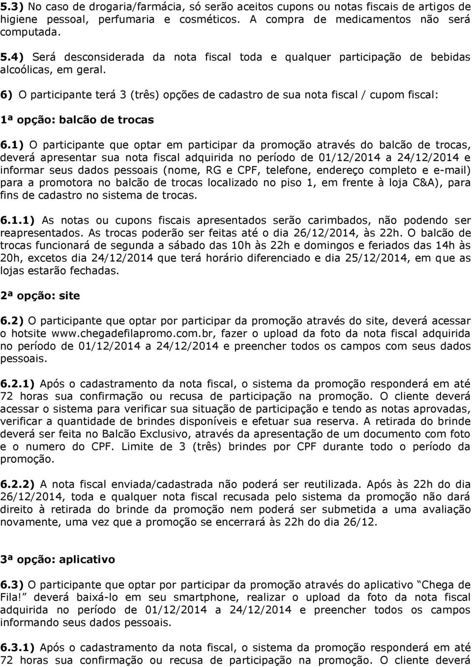 6) O participante terá 3 (três) opções de cadastro de sua nota fiscal / cupom fiscal: 1ª opção: balcão de trocas 6.