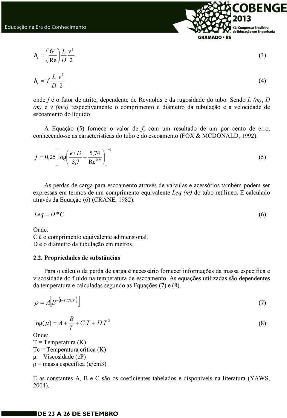 A Equação (5) fornece o valor de f, com um resultado de um por cento de erro, conhecendo-se as características do tubo e do escoamento (FOX & MCDONALD, 199).