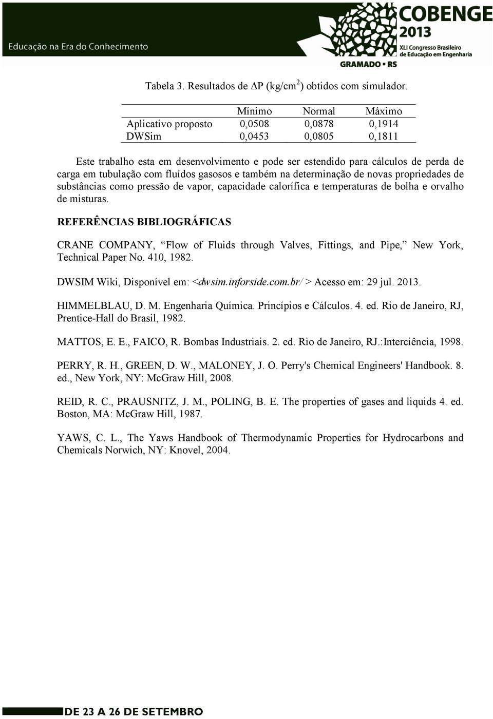 fluídos gasosos e também na determinação de novas propriedades de substâncias como pressão de vapor, capacidade calorífica e temperaturas de bolha e orvalho de misturas.