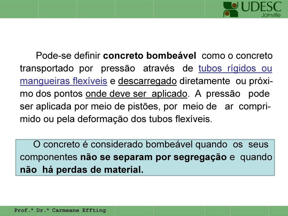 A pressão pode ser aplicada por meio de pistões, por meio de ar comprimido ou pela deformação dos tubos