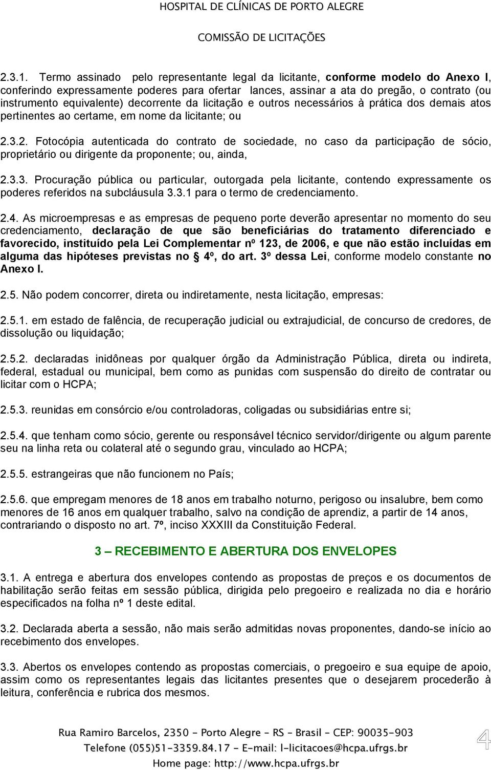 equivalente) decorrente da licitação e outros necessários à prática dos demais atos pertinentes ao certame, em nome da licitante; ou 2.