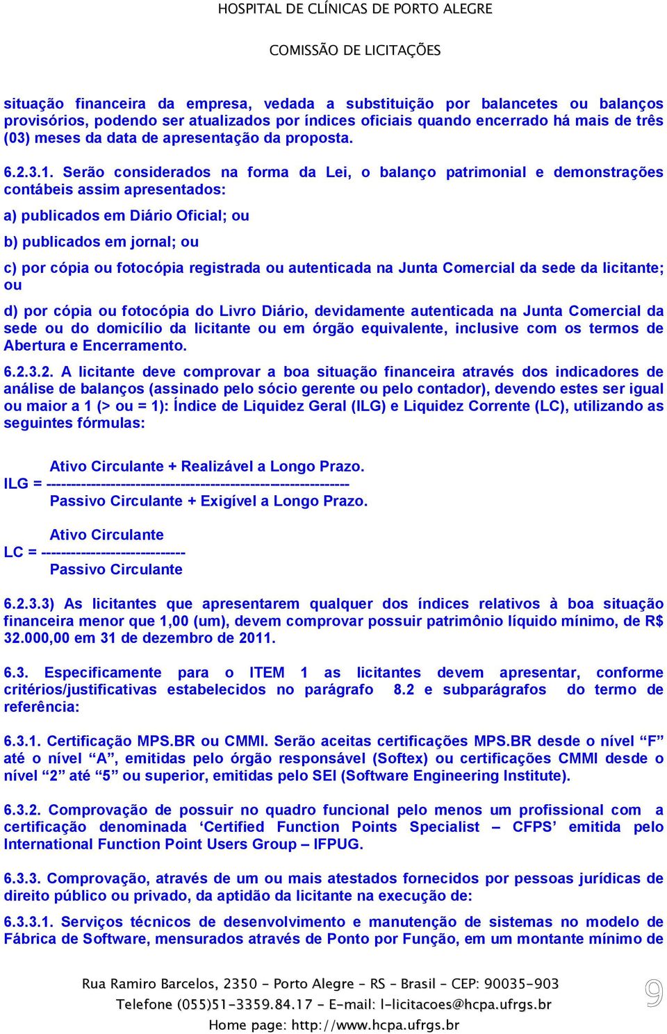 Serão considerados na forma da Lei, o balanço patrimonial e demonstrações contábeis assim apresentados: a) publicados em Diário Oficial; ou b) publicados em jornal; ou c) por cópia ou fotocópia