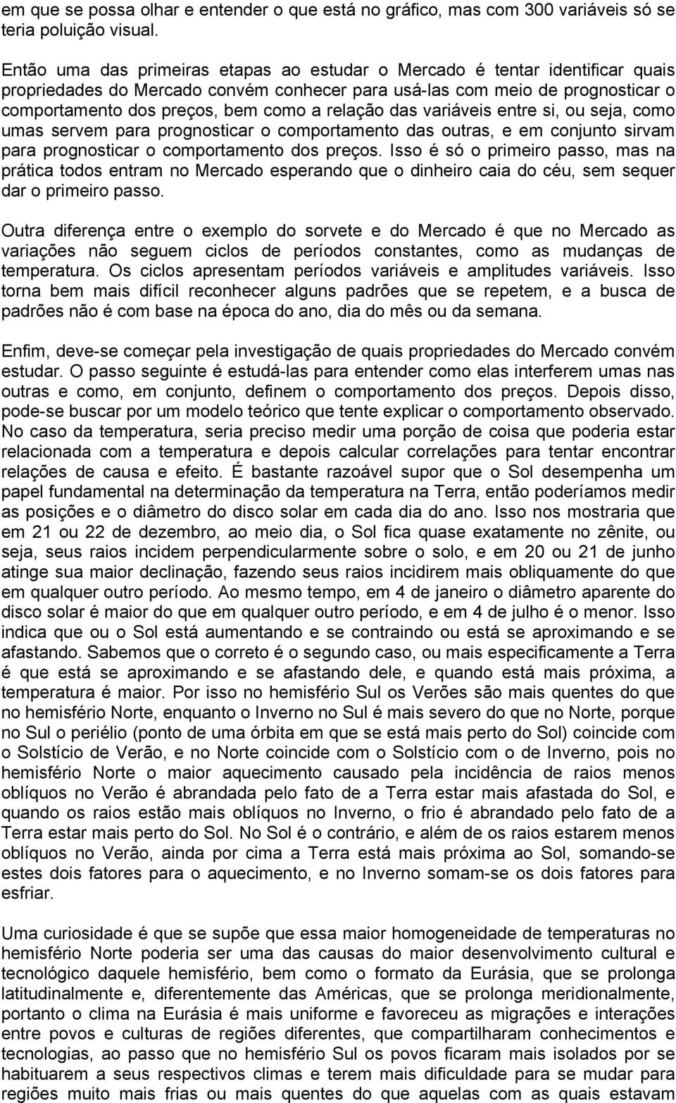 relação das variáveis entre si, ou seja, como umas servem para prognosticar o comportamento das outras, e em conjunto sirvam para prognosticar o comportamento dos preços.