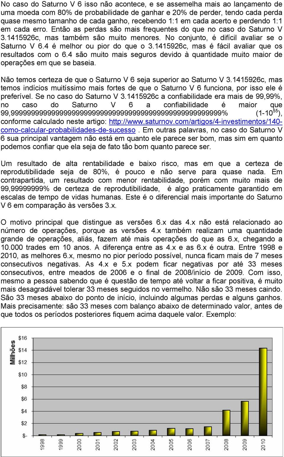 No conjunto, é difícil avaliar se o Saturno V 6.4 é melhor ou pior do que o 3.1415926c, mas é fácil avaliar que os resultados com o 6.