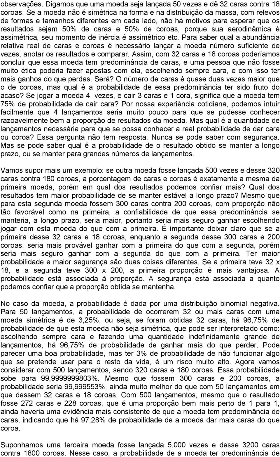 coroas, porque sua aerodinâmica é assimétrica, seu momento de inércia é assimétrico etc.