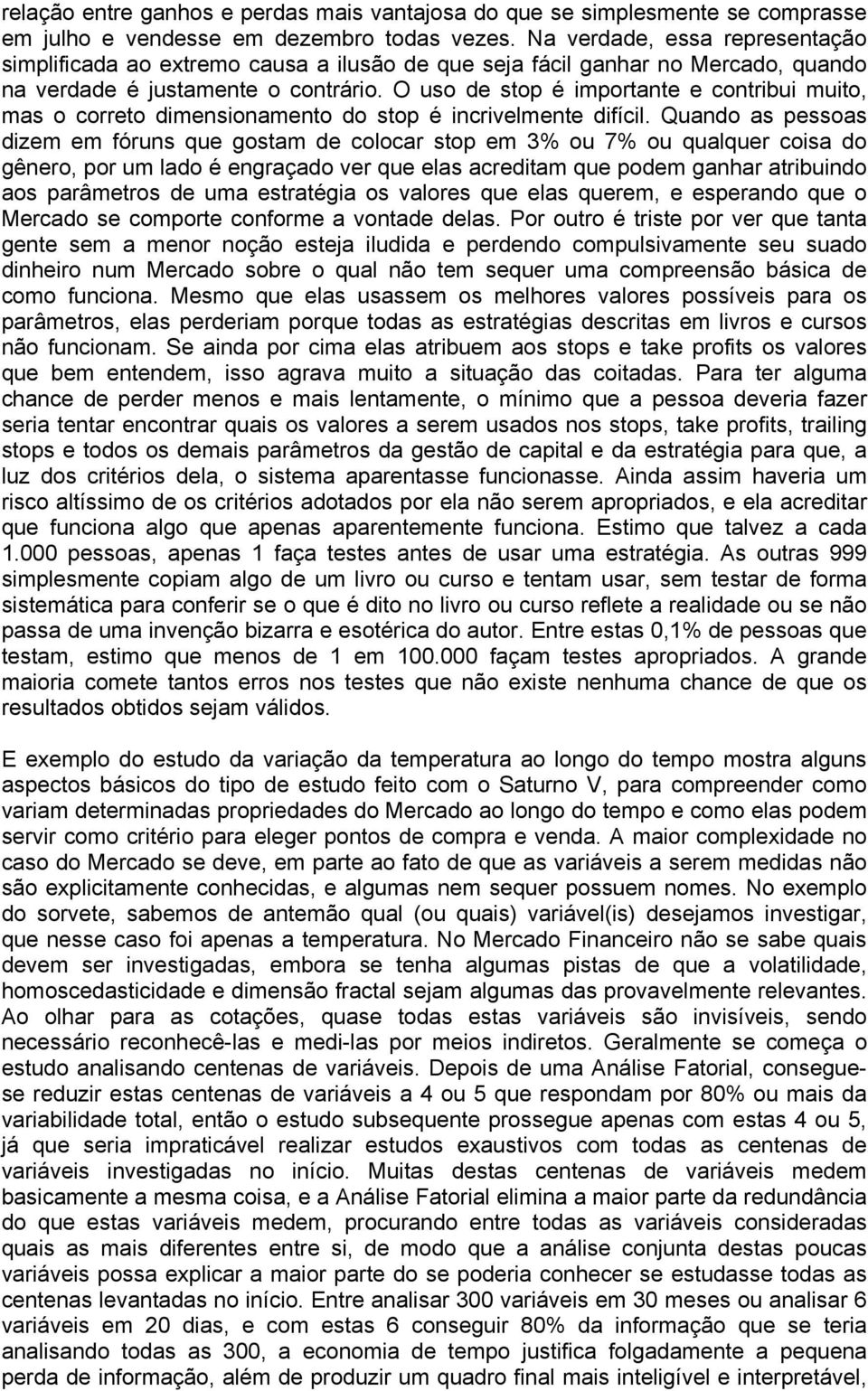 O uso de stop é importante e contribui muito, mas o correto dimensionamento do stop é incrivelmente difícil.