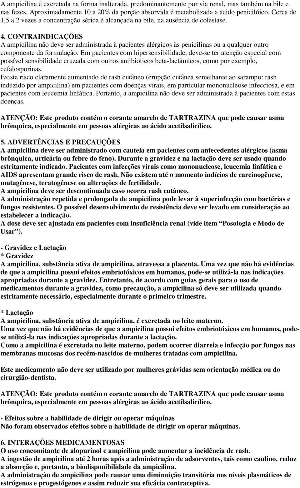 CONTRAINDICAÇÕES A ampicilina não deve ser administrada à pacientes alérgicos às penicilinas ou a qualquer outro componente da formulação.