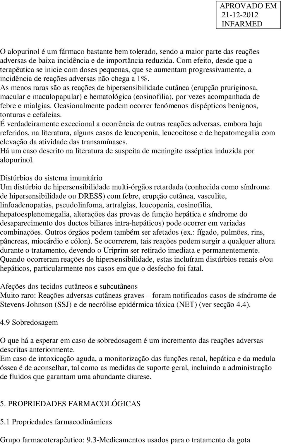 As menos raras são as reações de hipersensibilidade cutânea (erupção pruriginosa, macular e maculopapular) e hematológica (eosinofilia), por vezes acompanhada de febre e mialgias.