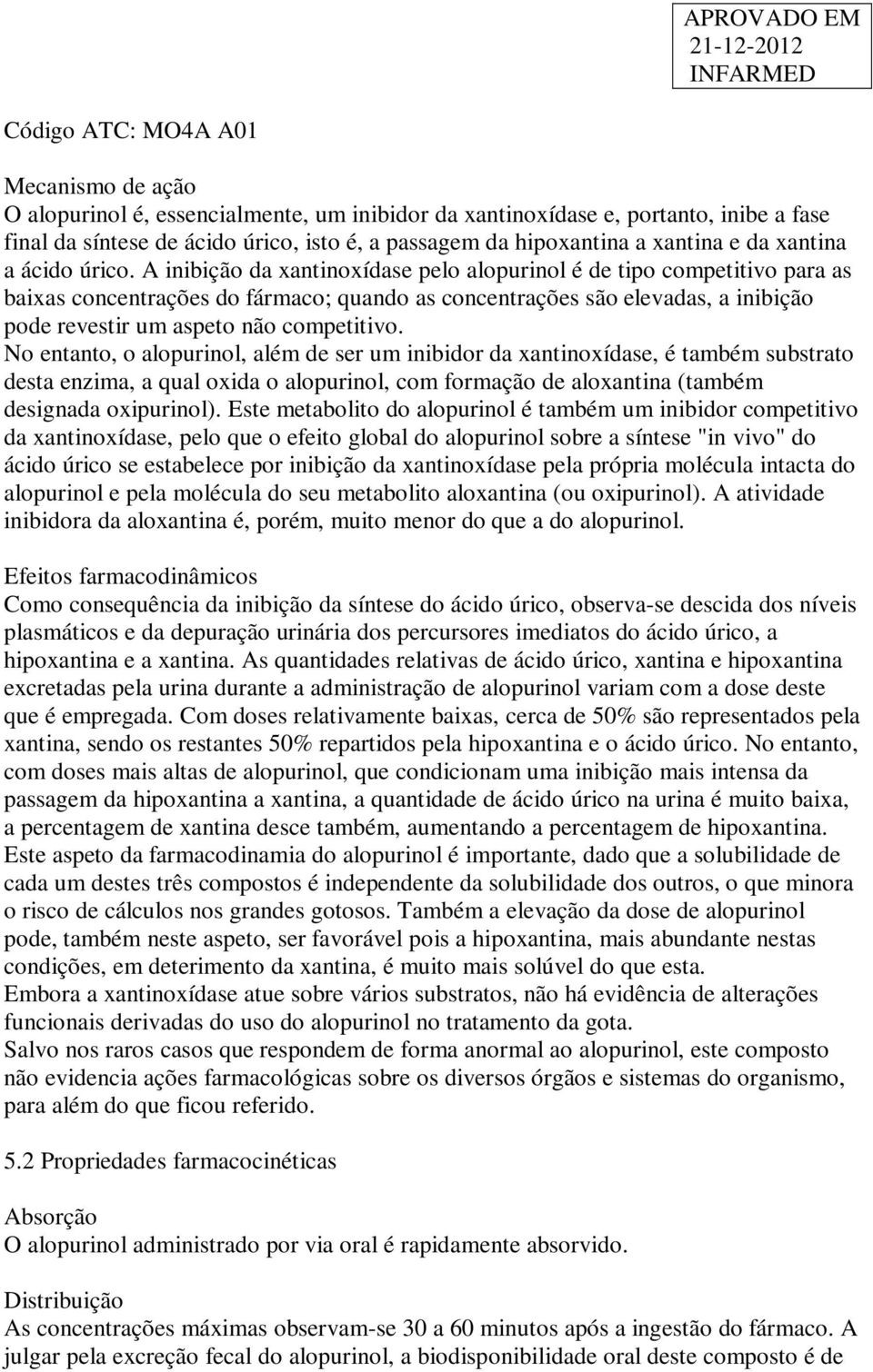 A inibição da xantinoxídase pelo alopurinol é de tipo competitivo para as baixas concentrações do fármaco; quando as concentrações são elevadas, a inibição pode revestir um aspeto não competitivo.