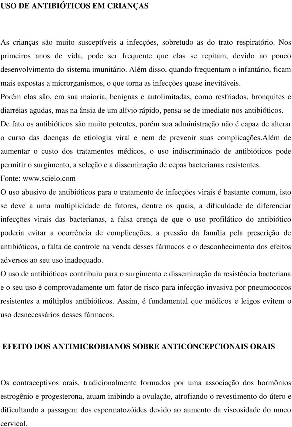 Além disso, quando frequentam o infantário, ficam mais expostas a microrganismos, o que torna as infecções quase inevitáveis.