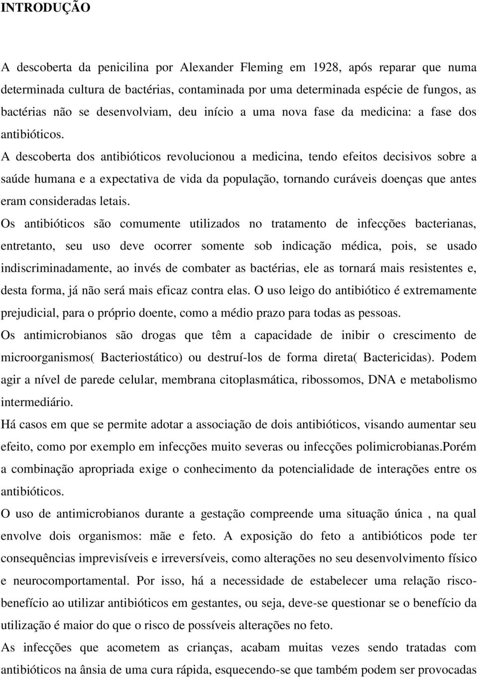 A descoberta dos antibióticos revolucionou a medicina, tendo efeitos decisivos sobre a saúde humana e a expectativa de vida da população, tornando curáveis doenças que antes eram consideradas letais.