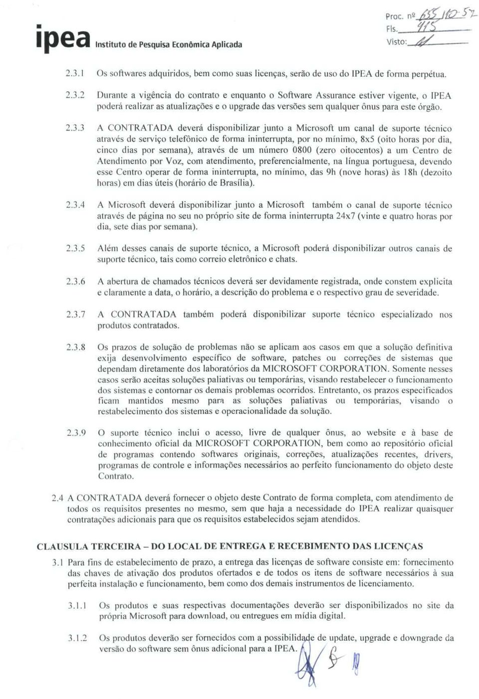 2 Durante a vigência do contrato e enquanto o Software Assurance estiver vigente, o IPEA poderá realizar as atualizações e o upgrade das versões sem qualquer ónus para este órgão. 2.3.