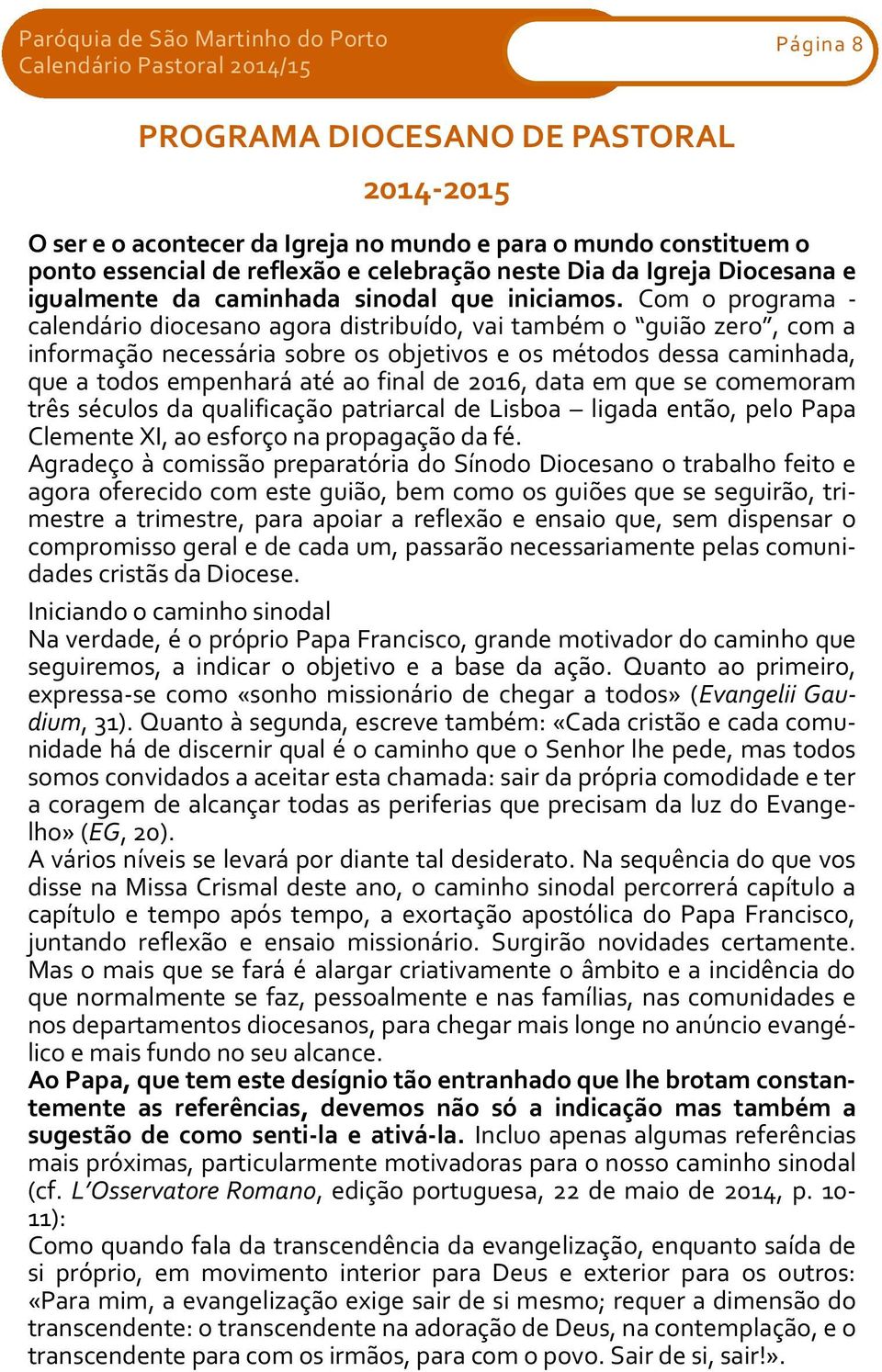 Com o programa - calendário diocesano agora distribuído, vai também o guião zero, com a informação necessária sobre os objetivos e os métodos dessa caminhada, que a todos empenhará até ao final de