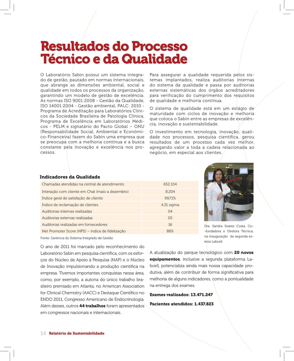 As normas ISO 9001:2008 - Gestão da Qualidade, ISO 14001:2004 - Gestão ambiental, PALC: 2010 - Programa de Acreditação para Laboratórios Clínicos da Sociedade Brasileira de Patologia Clínica,