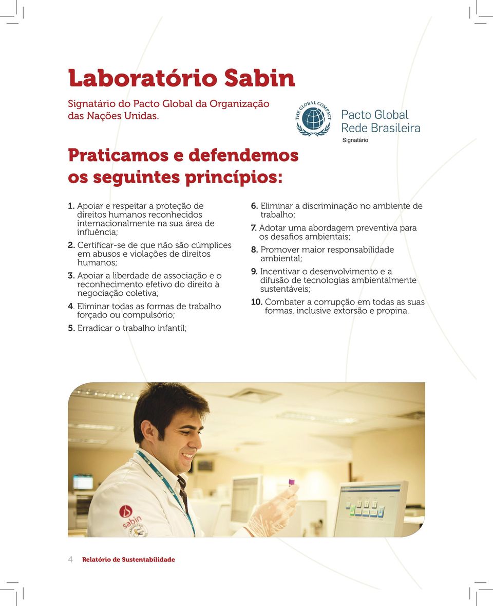 Apoiar a liberdade de associação e o reconhecimento efetivo do direito à negociação coletiva; 4. Eliminar todas as formas de trabalho forçado ou compulsório; 5. Erradicar o trabalho infantil; 6.