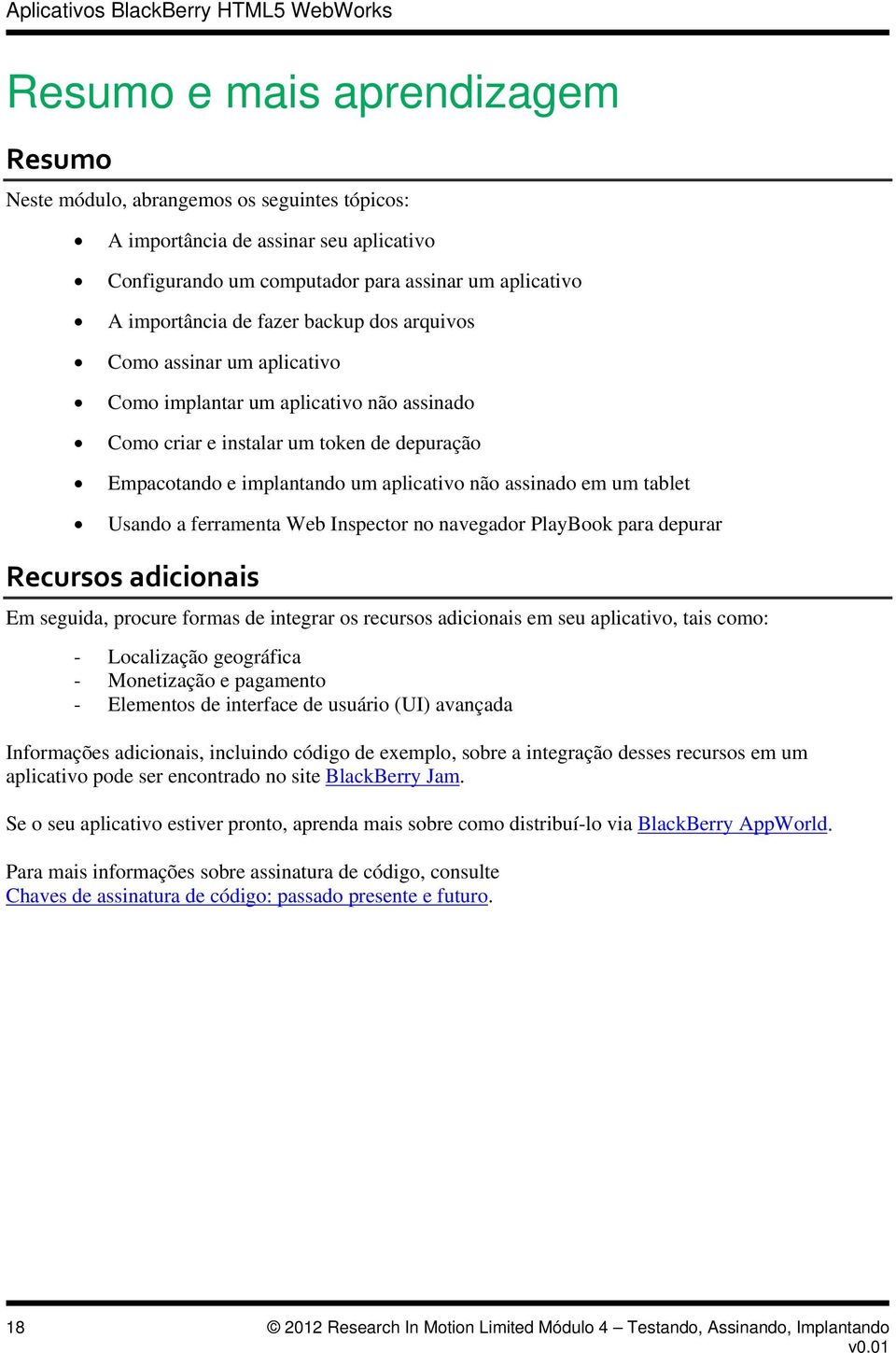 Usando a ferramenta Web Inspector no navegador PlayBook para depurar Recursos adicionais Em seguida, procure formas de integrar os recursos adicionais em seu aplicativo, tais como: - Localização