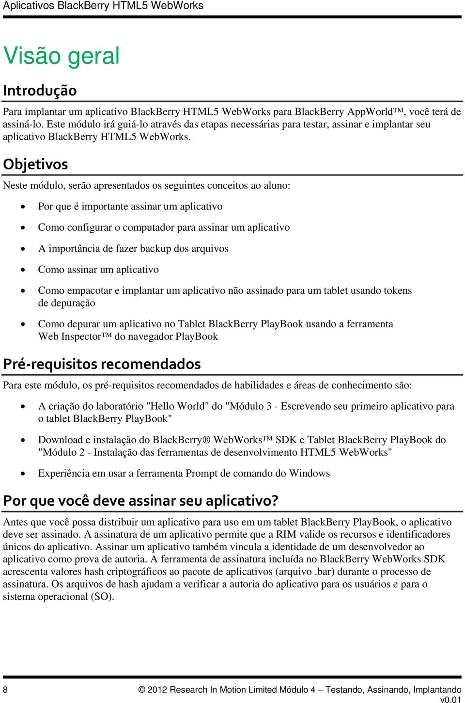 Objetivos Neste módulo, serão apresentados os seguintes conceitos ao aluno: Por que é importante assinar um aplicativo Como configurar o computador para assinar um aplicativo A importância de fazer