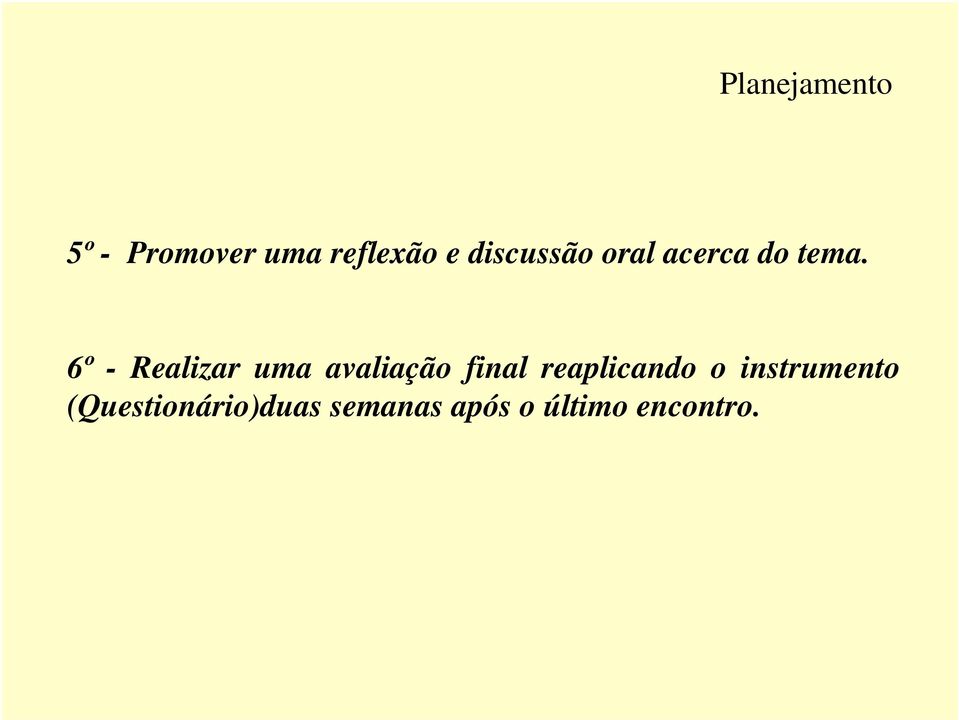 6º - Realizar uma avaliação final reaplicando