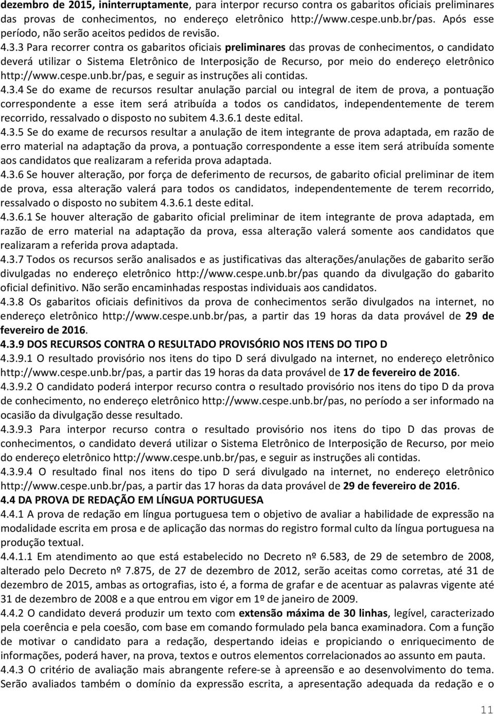 3 Para recorrer contra os gabaritos oficiais preliminares das provas de conhecimentos, o candidato deverá utilizar o Sistema Eletrônico de Interposição de Recurso, por meio do endereço eletrônico