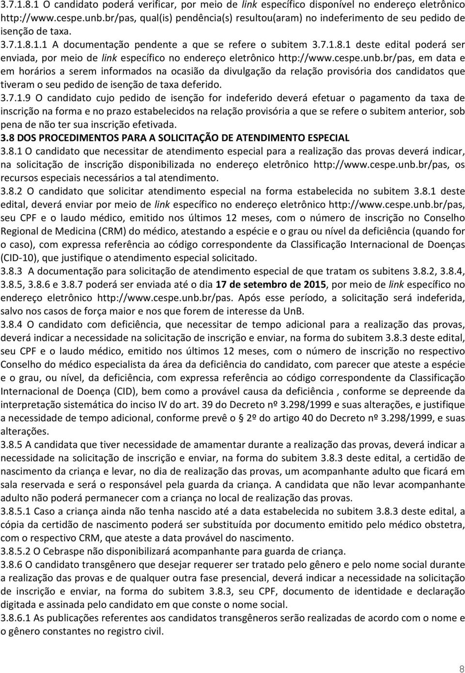 1.1 A documentação pendente a que se refere o subitem 3.7.1.8.1 deste edital poderá ser enviada, por meio de link específico no endereço eletrônico http://www.cespe.unb.