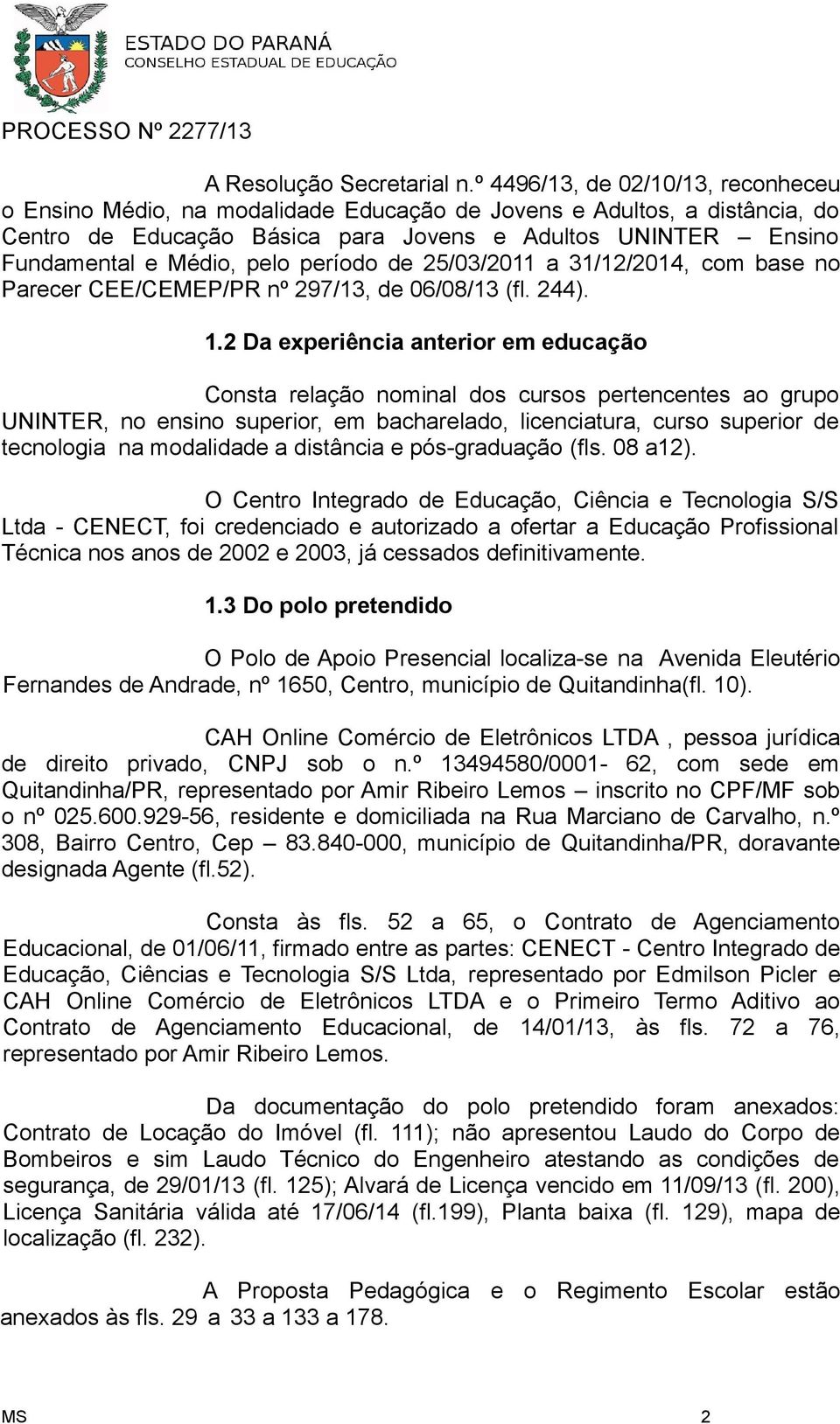 período de 25/03/2011 a 31/12/2014, com base no Parecer CEE/CEMEP/PR nº 297/13, de 06/08/13 (fl. 244). 1.