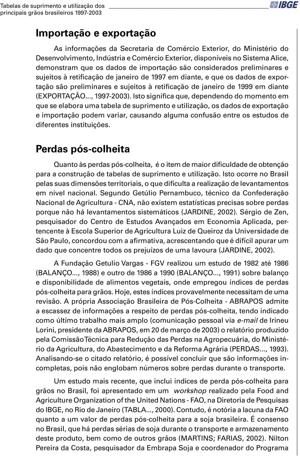 exportação são preliminares e sujeitos à retificação de janeiro de 1999 em diante (EXPORTAÇÃO..., 1997-2003).