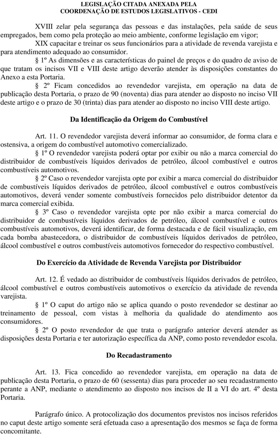 1º As dimensões e as características do painel de preços e do quadro de aviso de que tratam os incisos VII e VIII deste artigo deverão atender às disposições constantes do Anexo a esta Portaria.