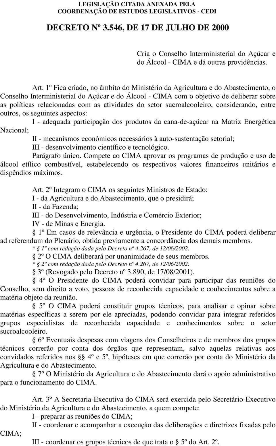 atividades do setor sucroalcooleiro, considerando, entre outros, os seguintes aspectos: I - adequada participação dos produtos da cana-de-açúcar na Matriz Energética Nacional; II - mecanismos