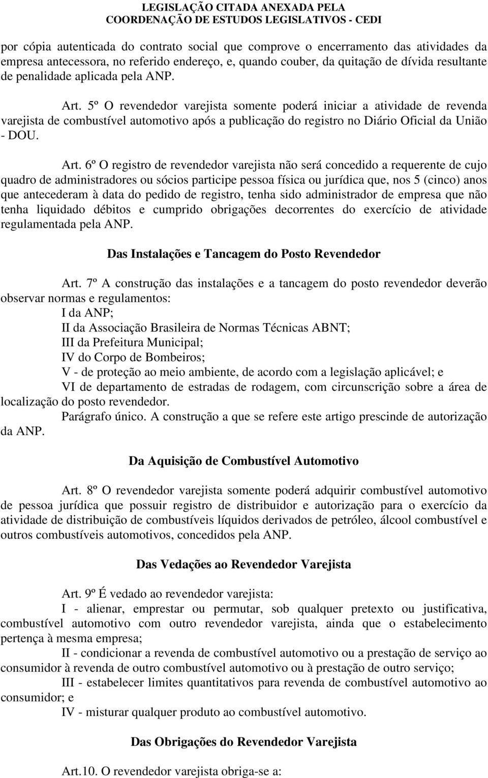 5º O revendedor varejista somente poderá iniciar a atividade de revenda varejista de combustível automotivo após a publicação do registro no Diário Oficial da União - DOU. Art.