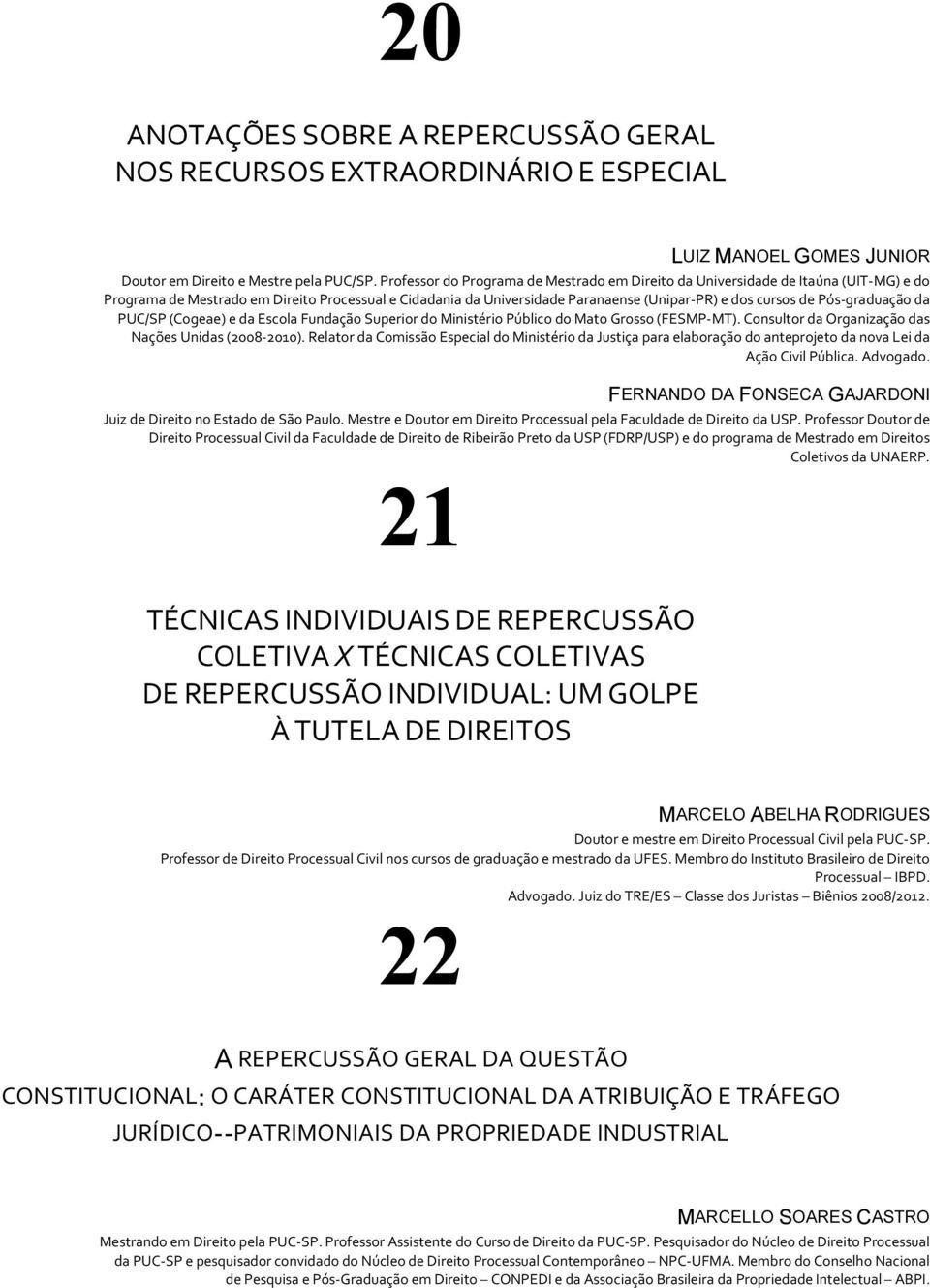 Pós-graduação da PUC/SP (Cogeae) e da Escola Fundação Superior do Ministério Público do Mato Grosso (FESMP-MT). Consultor da Organização das Nações Unidas (2008-2010).