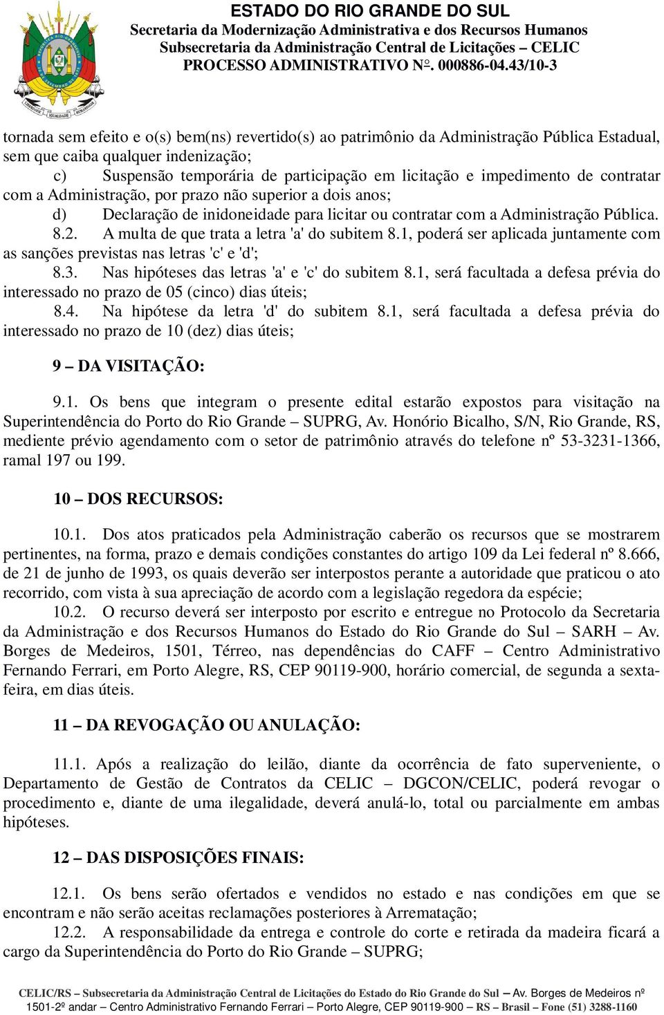 A multa de que trata a letra 'a' do subitem 8.1, poderá ser aplicada juntamente com as sanções previstas nas letras 'c' e 'd'; 8.3. Nas hipóteses das letras 'a' e 'c' do subitem 8.