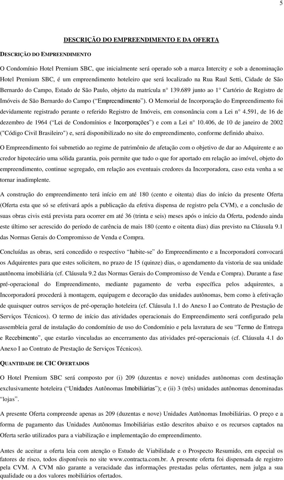 689 junto ao 1 Cartório de Registro de Imóveis de São Bernardo do Campo ( Empreendimento ).