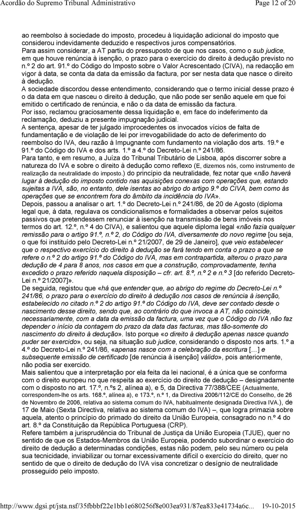 º do Código do Imposto sobre o Valor Acrescentado (CIVA), na redacção em vigor à data, se conta da data da emissão da factura, por ser nesta data que nasce o direito à dedução.