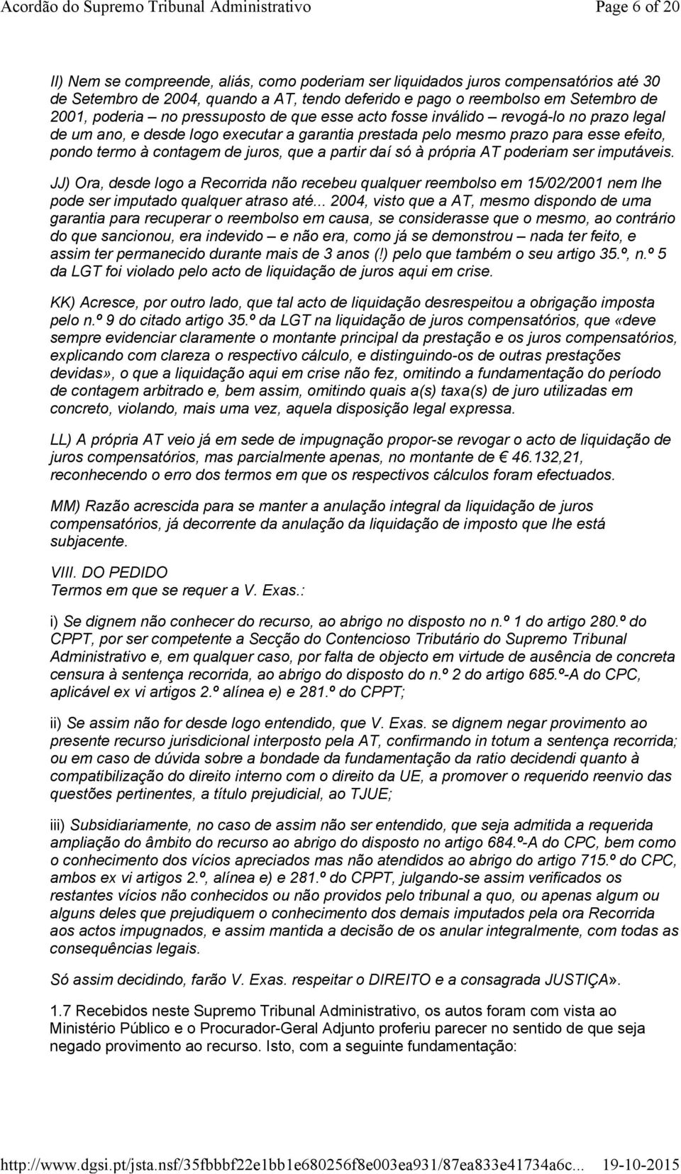 partir daí só à própria AT poderiam ser imputáveis. JJ) Ora, desde logo a Recorrida não recebeu qualquer reembolso em 15/02/2001 nem lhe pode ser imputado qualquer atraso até.