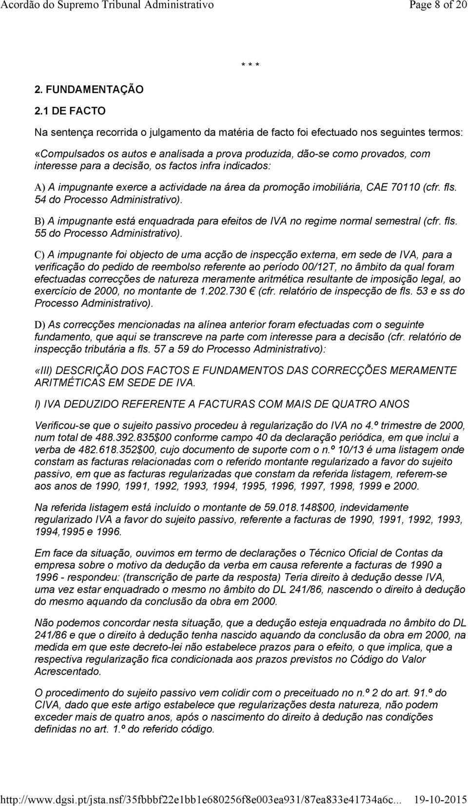 decisão, os factos infra indicados: A) A impugnante exerce a actividade na área da promoção imobiliária, CAE 70110 (cfr. fls. 54 do Processo Administrativo).