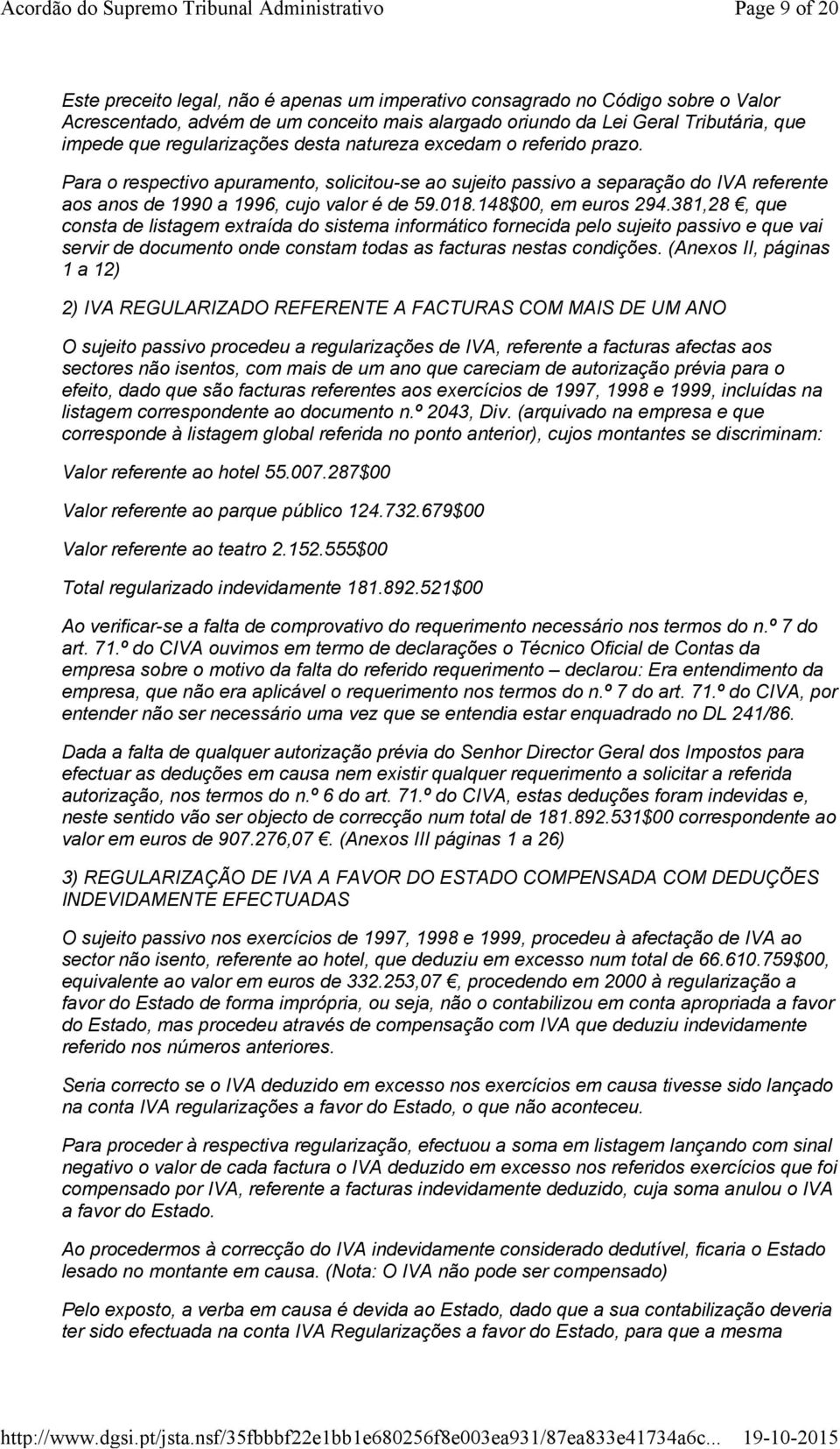 148$00, em euros 294.381,28, que consta de listagem extraída do sistema informático fornecida pelo sujeito passivo e que vai servir de documento onde constam todas as facturas nestas condições.