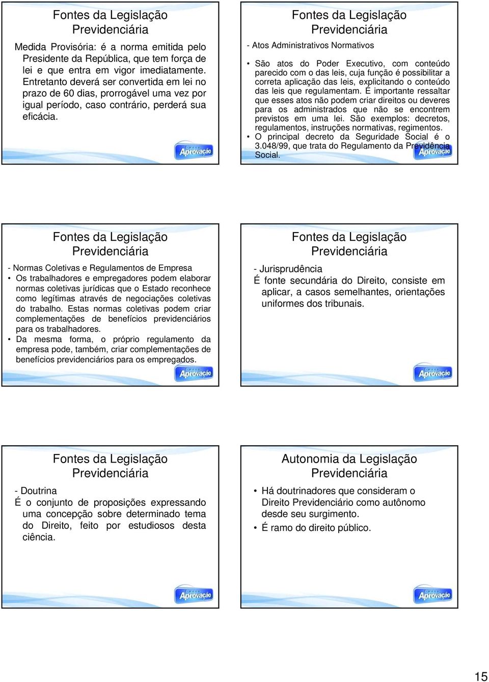 - Atos Administrativos Normativos São atos do Poder Executivo, com conteúdo parecido com o das leis, cuja função é possibilitar a correta aplicação das leis, explicitando o conteúdo das leis que