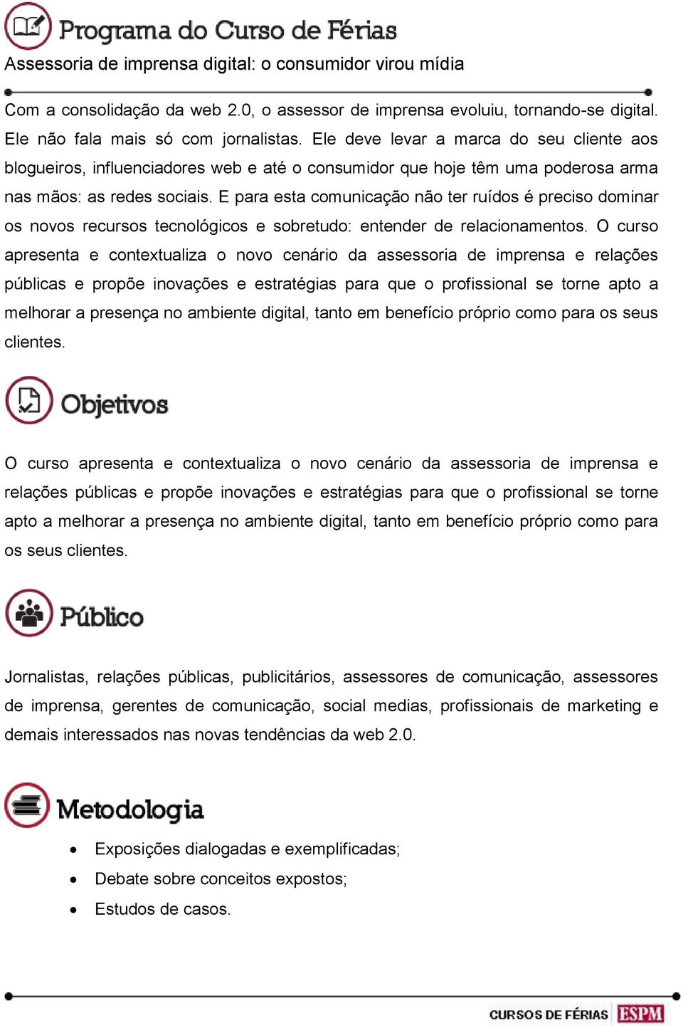 E para esta comunicação não ter ruídos é preciso dominar os novos recursos tecnológicos e sobretudo: entender de relacionamentos.