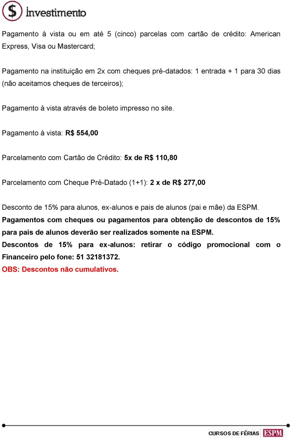 Pagamento à vista: R$ 554,00 Parcelamento com Cartão de Crédito: 5x de R$ 110,80 Parcelamento com Cheque Pré-Datado (1+1): 2 x de R$ 277,00 Desconto de 15% para alunos, ex alunos e pais de