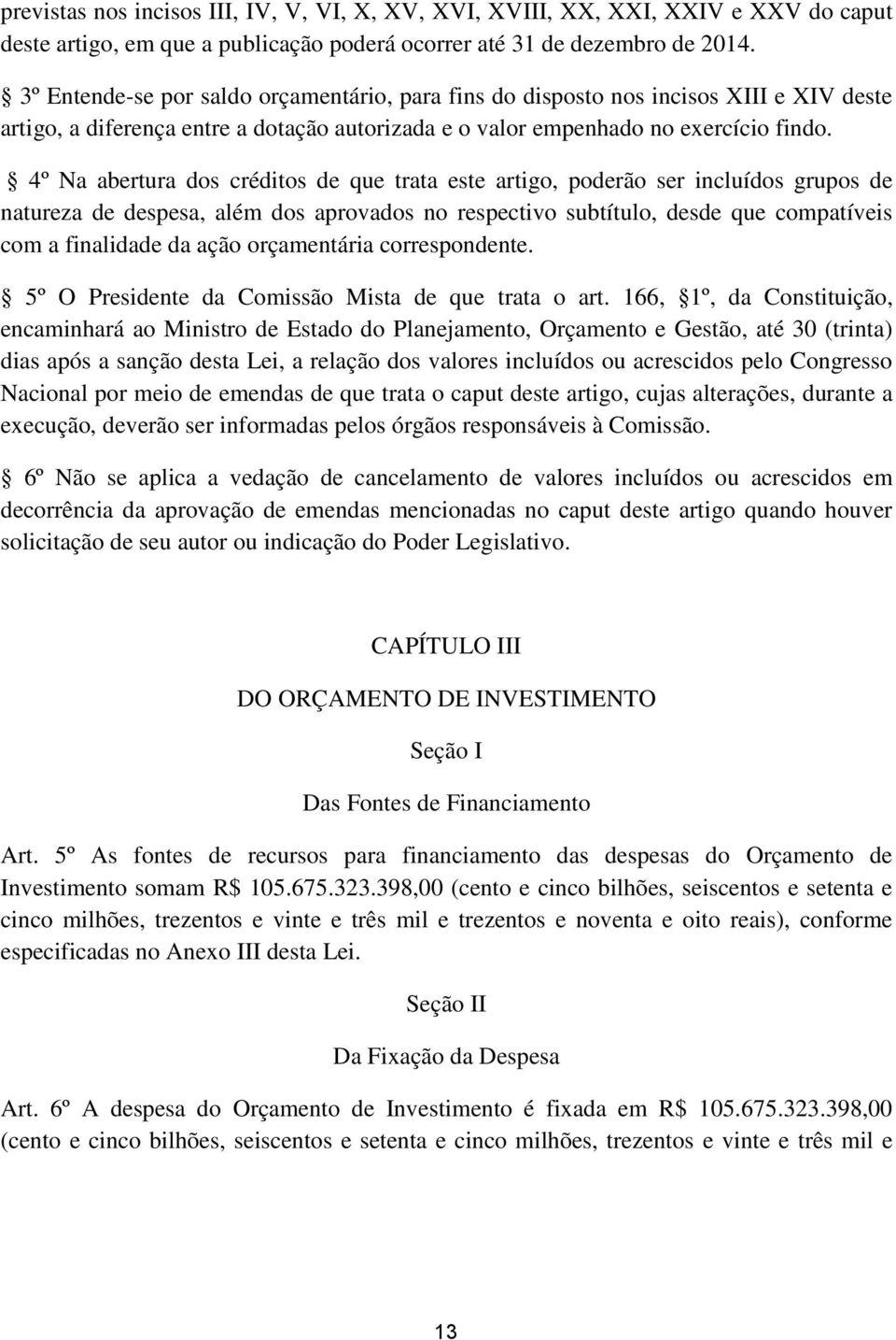 º Na abertura dos créditos de que trata este artigo, poderão ser incluídos grupos de natureza de despesa, além dos aprovados no respectivo subtítulo, desde que compatíveis com a finalidade da ação