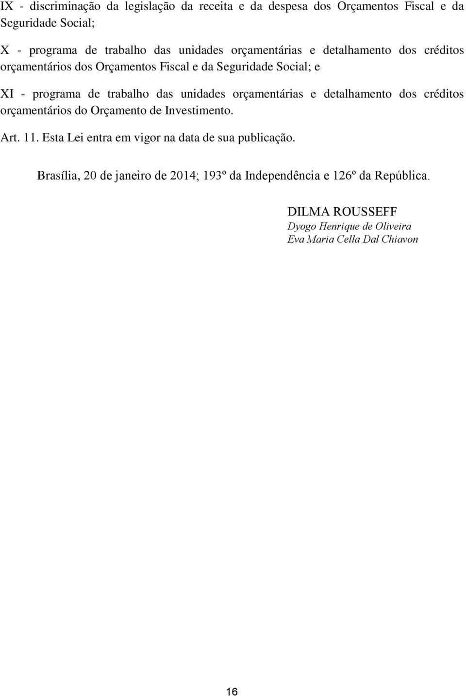 unidades orçamentárias e detalhamento dos créditos orçamentários do Orçamento de Investimento. Art.