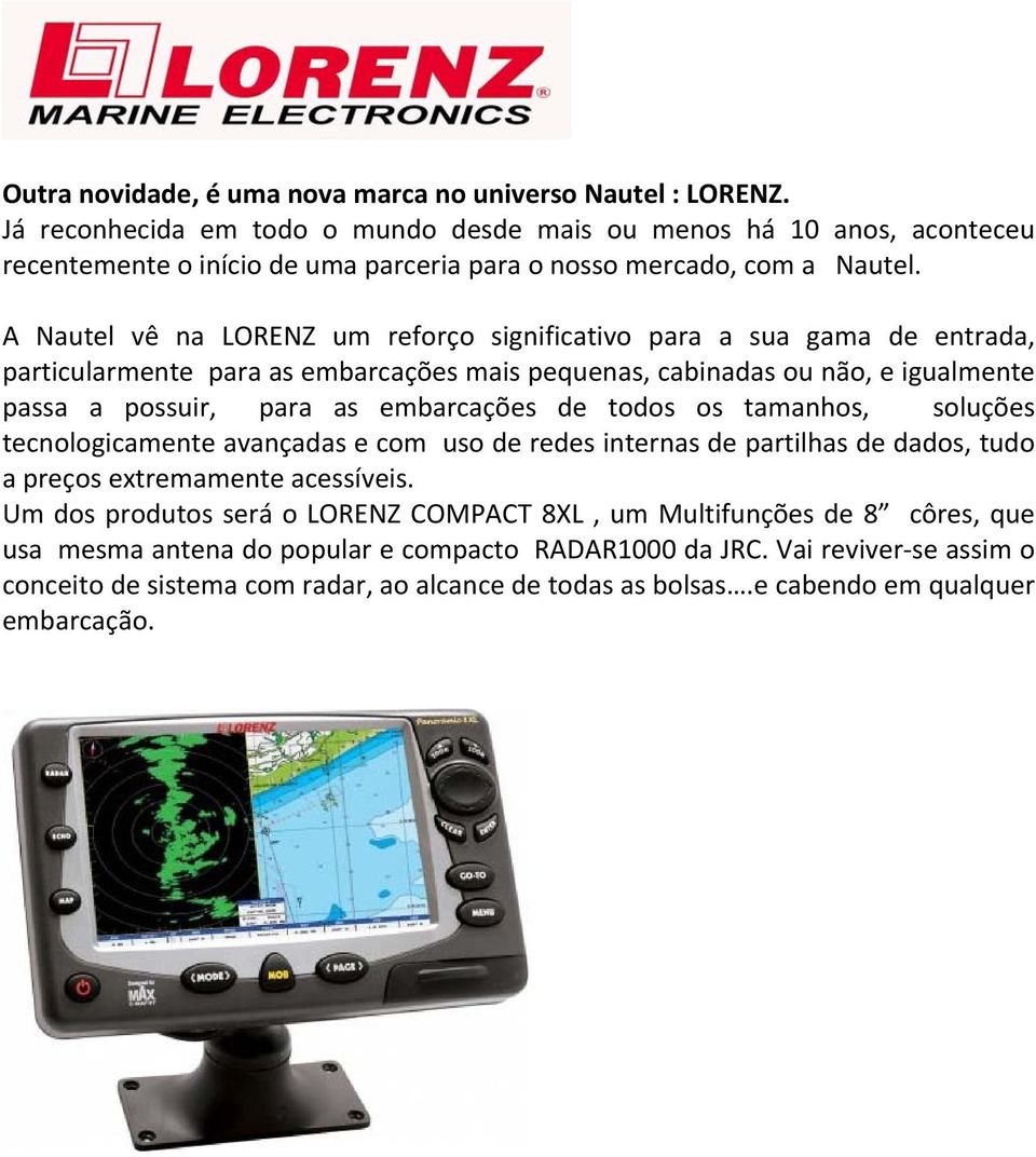 A Nautel vê na LORENZ um reforço significativo para a sua gama de entrada, particularmente para as embarcações mais pequenas, cabinadas ou não, e igualmente passa a possuir, para as embarcações de