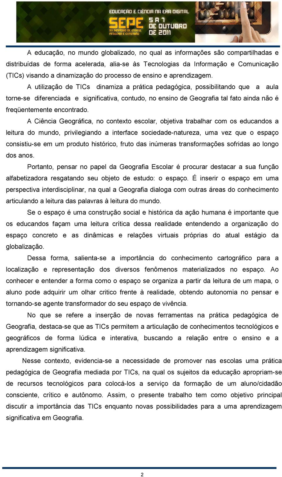 A utilização de TICs dinamiza a prática pedagógica, possibilitando que a aula torne-se diferenciada e significativa, contudo, no ensino de Geografia tal fato ainda não é freqüentemente encontrado.