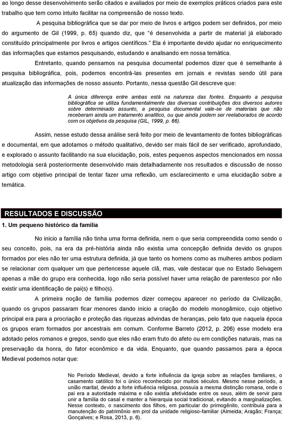 65) quando diz, que é desenvolvida a partir de material já elaborado constituído principalmente por livros e artigos científicos.