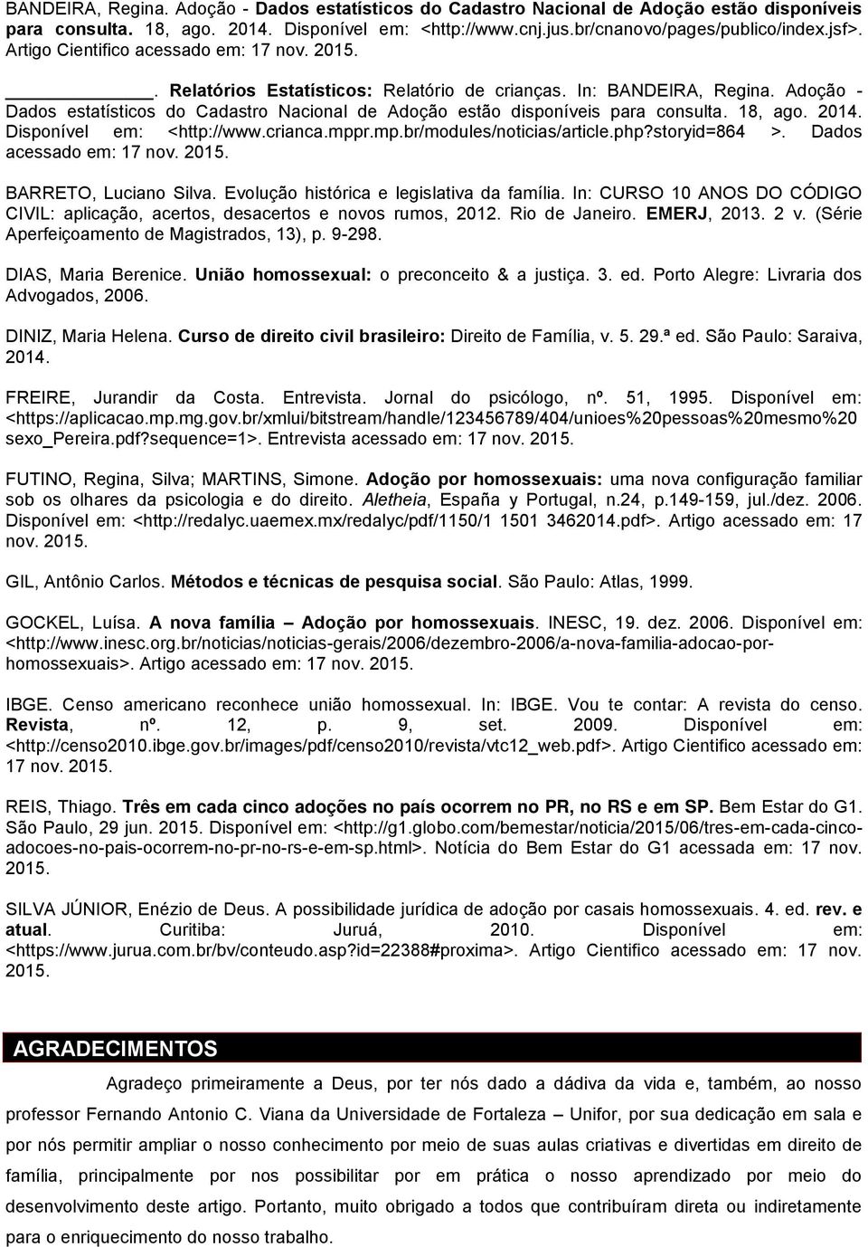 Adoção - Dados estatísticos do Cadastro Nacional de Adoção estão disponíveis para consulta. 18, ago. 2014. Disponível em: <http://www.crianca.mppr.mp.br/modules/noticias/article.php?storyid=864 >.