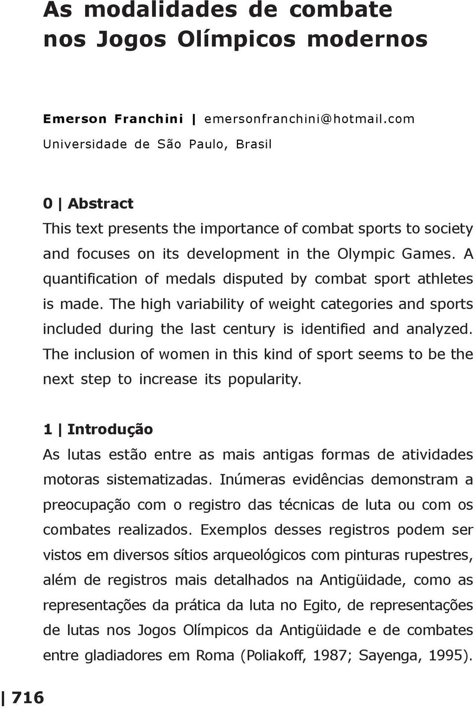 A quantification of medals disputed by combat sport athletes is made. The high variability of weight categories and sports included during the last century is identified and analyzed.