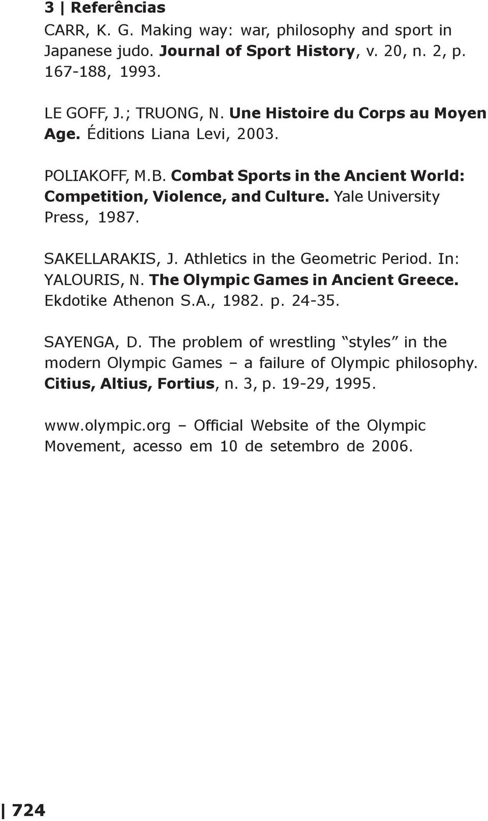 SAKELLARAKIS, J. Athletics in the Geometric Period. In: YALOURIS, N. The Olympic Games in Ancient Greece. Ekdotike Athenon S.A., 1982. p. 24-35. SAYENGA, D.